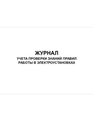 Журнал учета проверки знаний правил работы в электроустановках